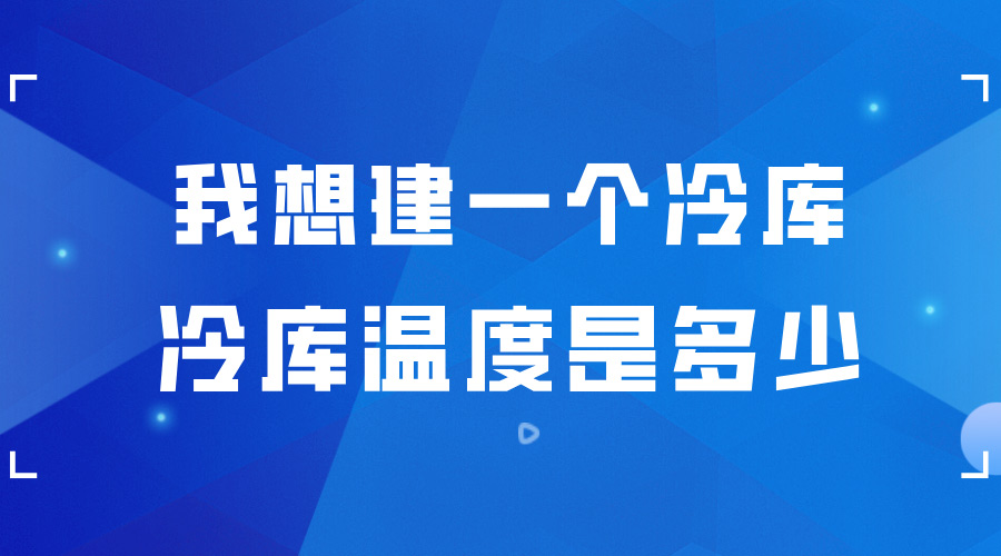 我想建一個冷庫 ，冷庫的溫度是多少？